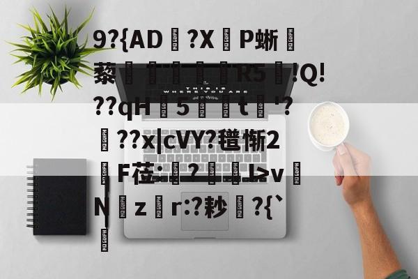 Kaiyun-关于9?{AD郟?X嚥P蜥藜圦讆筞R5図!Q!??qH5t淈'?頕??x|cVY?氆惭2綬F莅:猨?狾I>vNz騿r:?耖?{`的信息